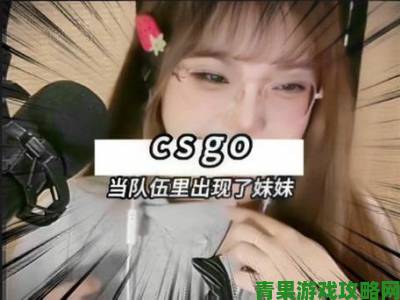 暴躁少女CSGO视频因何引发全网玩家两极分化讨论